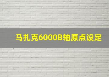 马扎克6000B轴原点设定