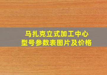 马扎克立式加工中心型号参数表图片及价格