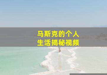 马斯克的个人生活揭秘视频