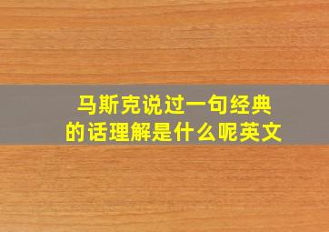 马斯克说过一句经典的话理解是什么呢英文