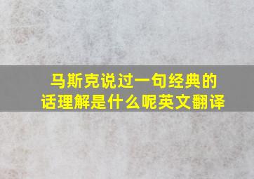 马斯克说过一句经典的话理解是什么呢英文翻译