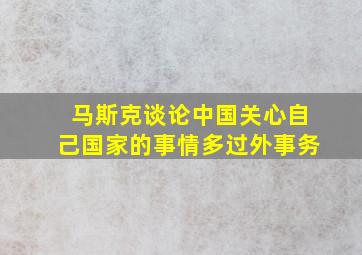 马斯克谈论中国关心自己国家的事情多过外事务