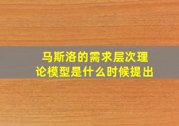 马斯洛的需求层次理论模型是什么时候提出