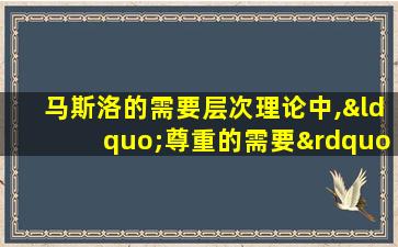 马斯洛的需要层次理论中,“尊重的需要”属于