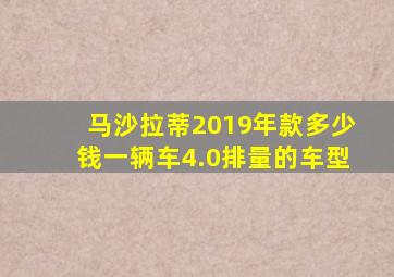 马沙拉蒂2019年款多少钱一辆车4.0排量的车型