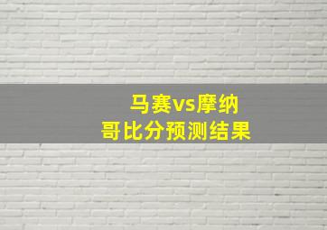 马赛vs摩纳哥比分预测结果