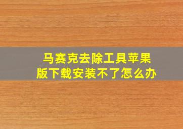 马赛克去除工具苹果版下载安装不了怎么办