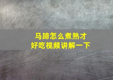 马蹄怎么煮熟才好吃视频讲解一下