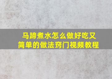 马蹄煮水怎么做好吃又简单的做法窍门视频教程