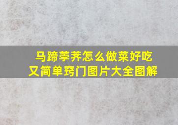 马蹄荸荠怎么做菜好吃又简单窍门图片大全图解