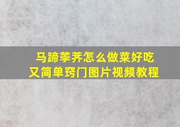 马蹄荸荠怎么做菜好吃又简单窍门图片视频教程