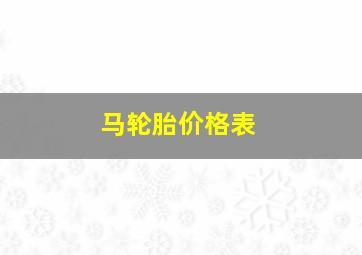 马轮胎价格表