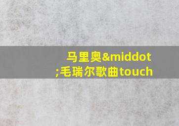 马里奥·毛瑞尔歌曲touch