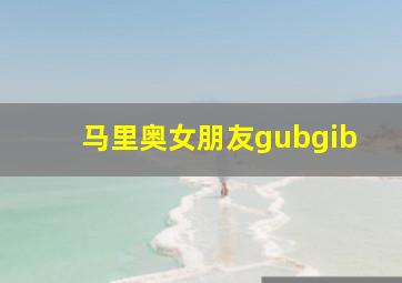 马里奥女朋友gubgib