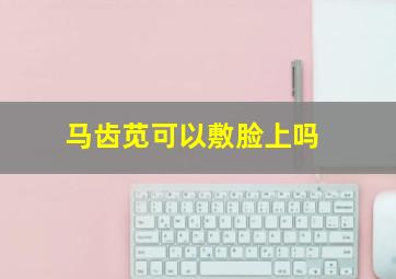 马齿苋可以敷脸上吗