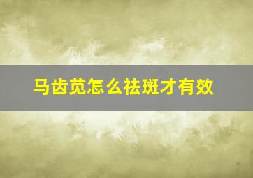 马齿苋怎么祛斑才有效