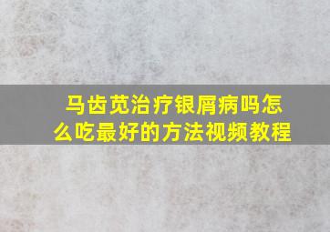 马齿苋治疗银屑病吗怎么吃最好的方法视频教程