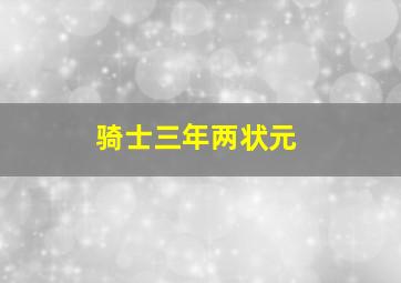 骑士三年两状元