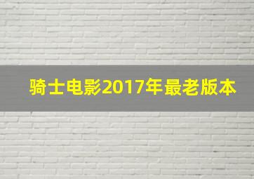 骑士电影2017年最老版本