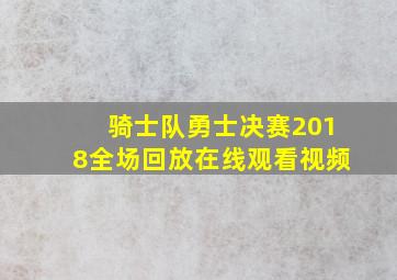 骑士队勇士决赛2018全场回放在线观看视频