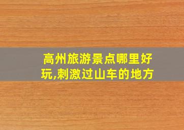 高州旅游景点哪里好玩,刺激过山车的地方