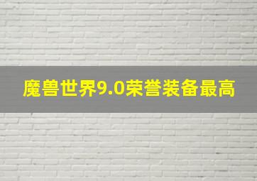 魔兽世界9.0荣誉装备最高