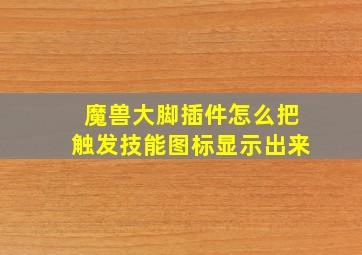 魔兽大脚插件怎么把触发技能图标显示出来