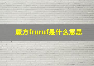 魔方fruruf是什么意思