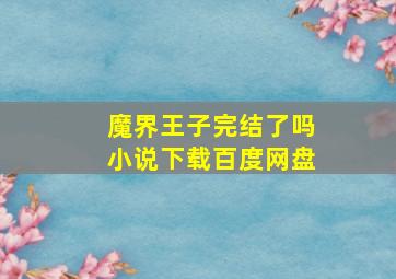 魔界王子完结了吗小说下载百度网盘