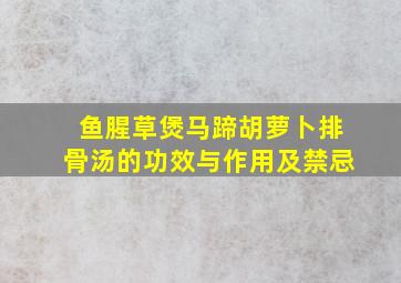 鱼腥草煲马蹄胡萝卜排骨汤的功效与作用及禁忌