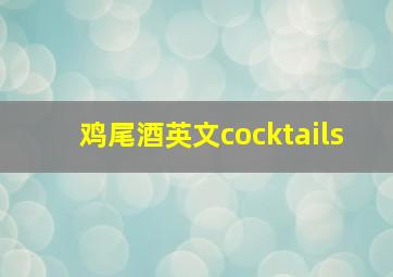 鸡尾酒英文cocktails