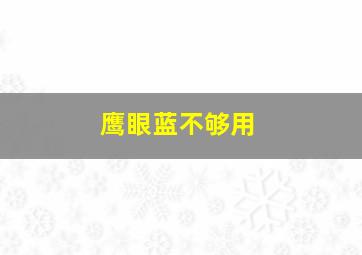 鹰眼蓝不够用