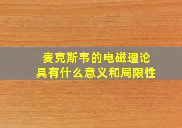 麦克斯韦的电磁理论具有什么意义和局限性