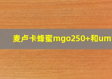 麦卢卡蜂蜜mgo250+和umf15+