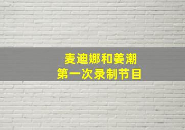 麦迪娜和姜潮第一次录制节目