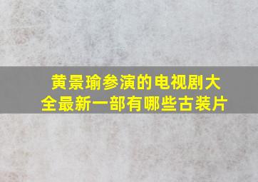 黄景瑜参演的电视剧大全最新一部有哪些古装片