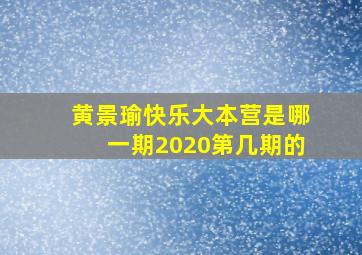 黄景瑜快乐大本营是哪一期2020第几期的