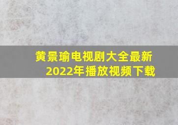 黄景瑜电视剧大全最新2022年播放视频下载