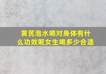 黄芪泡水喝对身体有什么功效呢女生喝多少合适