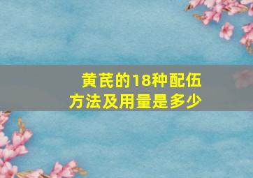 黄芪的18种配伍方法及用量是多少