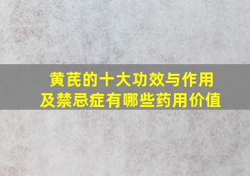 黄芪的十大功效与作用及禁忌症有哪些药用价值