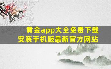 黄金app大全免费下载安装手机版最新官方网站