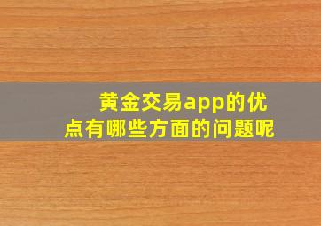 黄金交易app的优点有哪些方面的问题呢