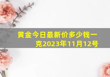 黄金今日最新价多少钱一克2023年11月12号