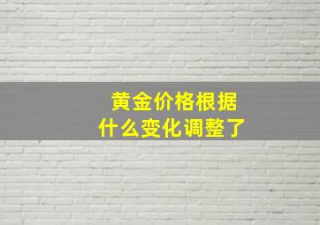 黄金价格根据什么变化调整了