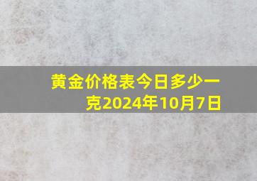 黄金价格表今日多少一克2024年10月7日