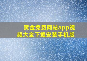 黄金免费网站app视频大全下载安装手机版