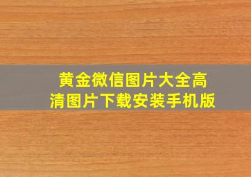 黄金微信图片大全高清图片下载安装手机版