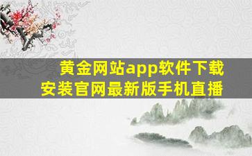 黄金网站app软件下载安装官网最新版手机直播