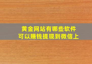 黄金网站有哪些软件可以赚钱提现到微信上